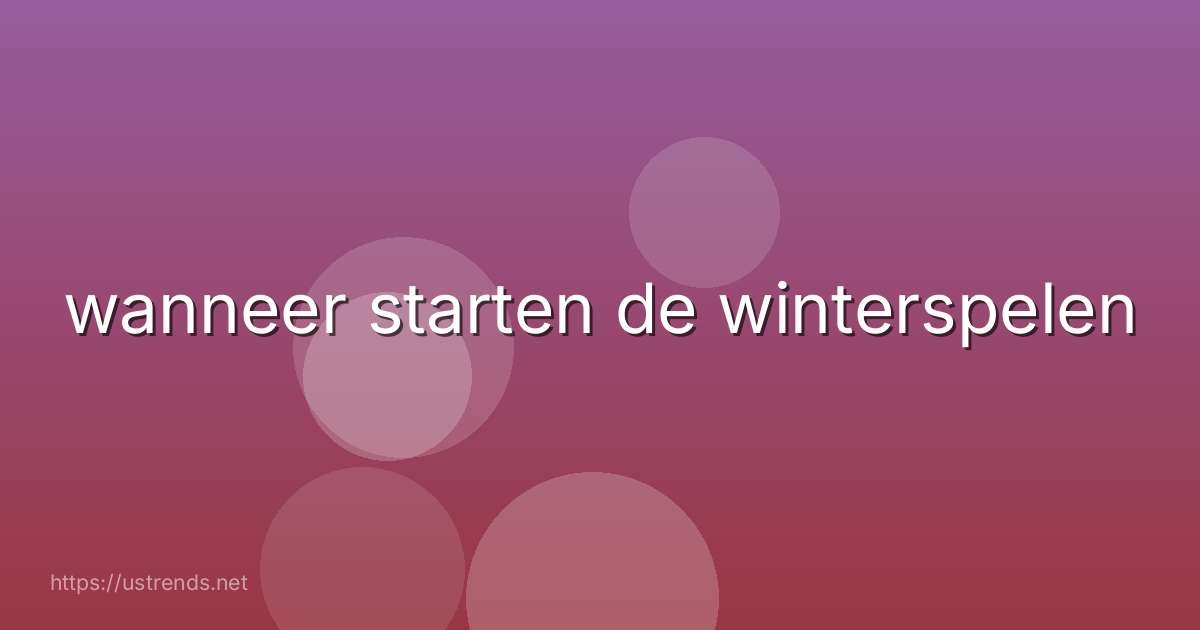 wanneer starten de winterspelen
