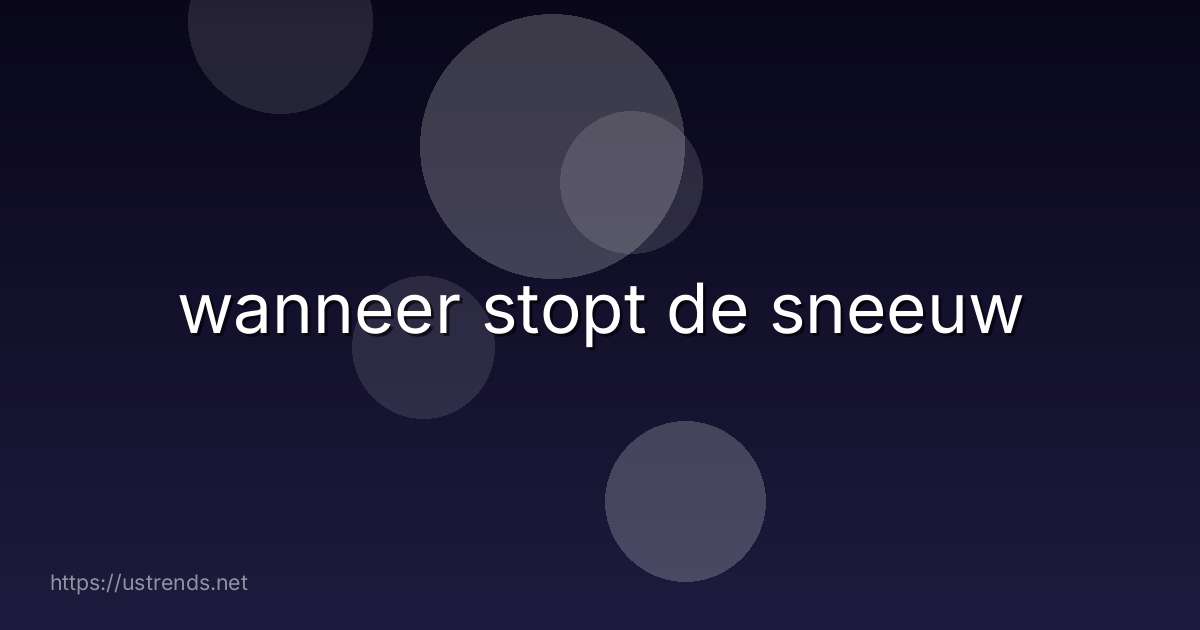 wanneer stopt de sneeuw