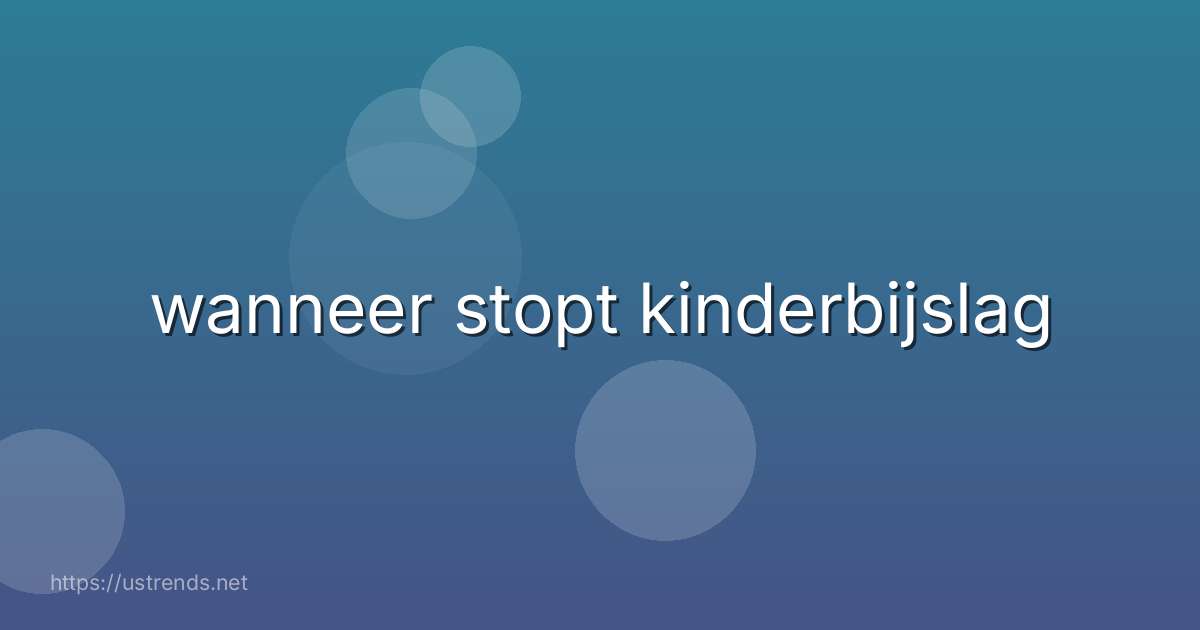 wanneer stopt kinderbijslag