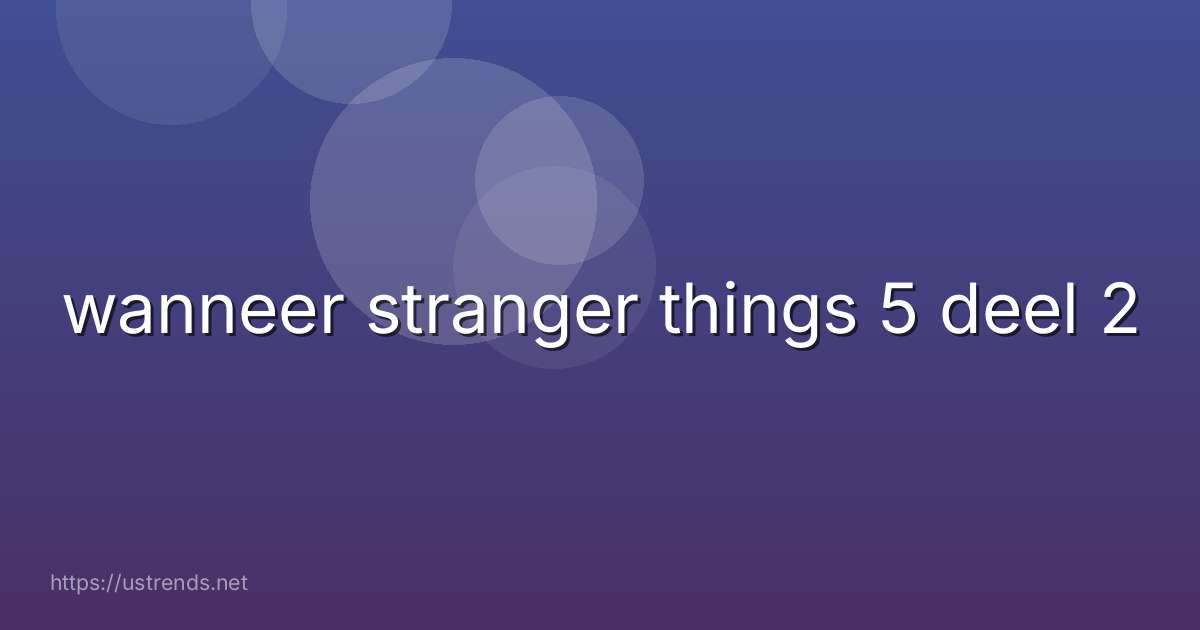 wanneer stranger things 5 deel 2