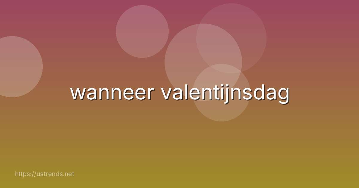 wanneer valentijnsdag