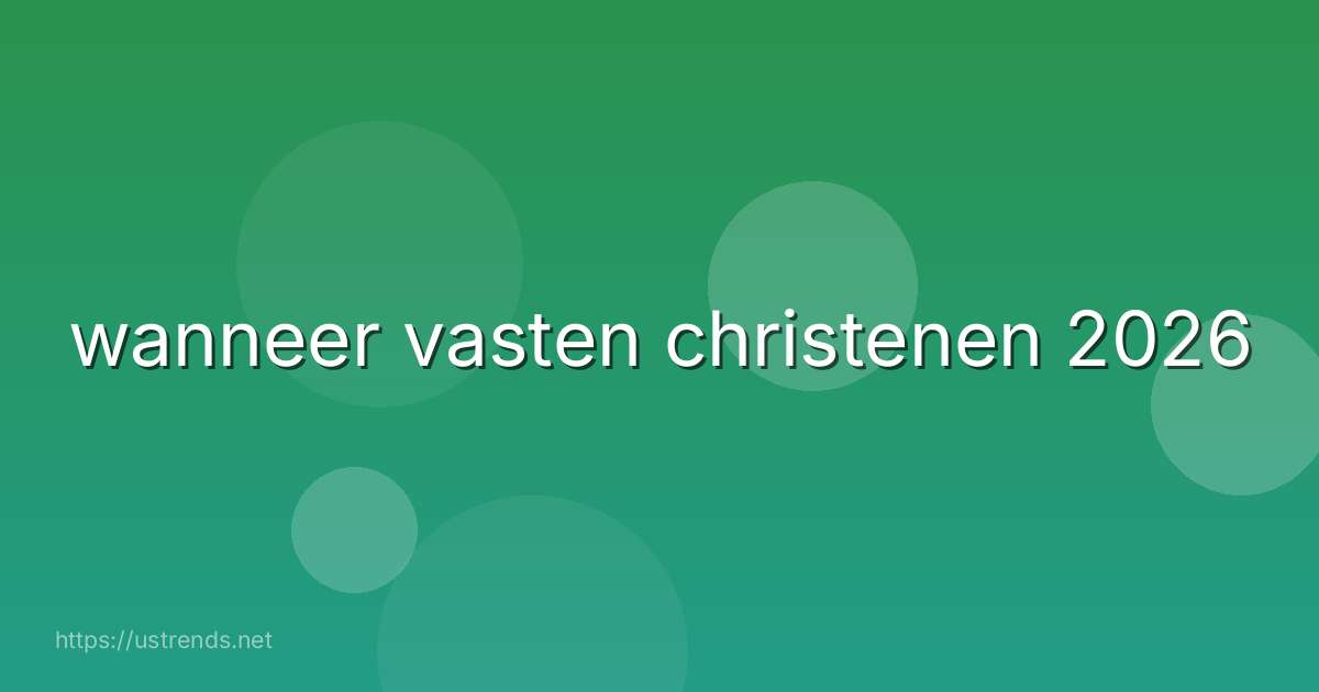 wanneer vasten christenen 2026