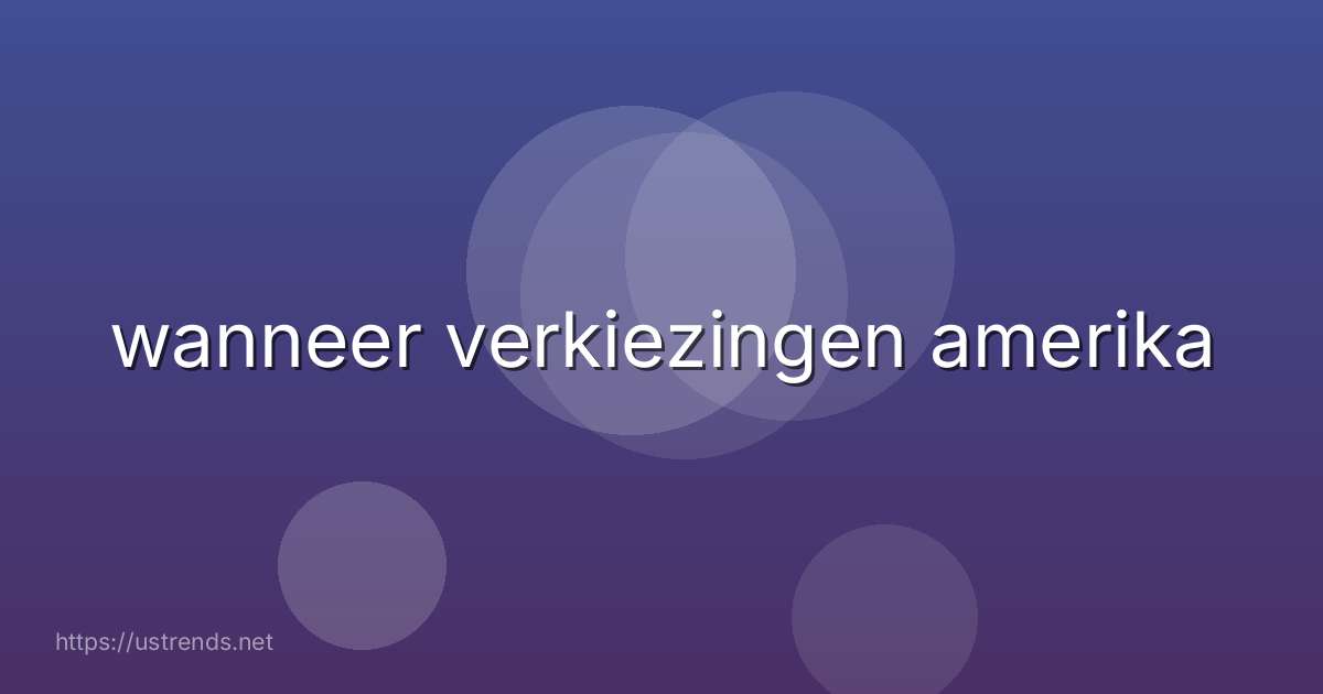 wanneer verkiezingen amerika