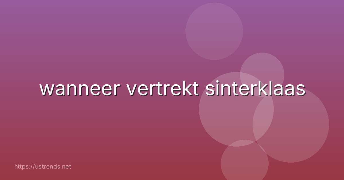 wanneer vertrekt sinterklaas