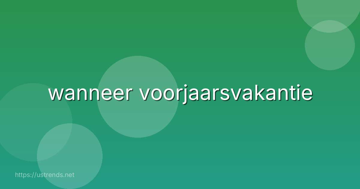wanneer voorjaarsvakantie
