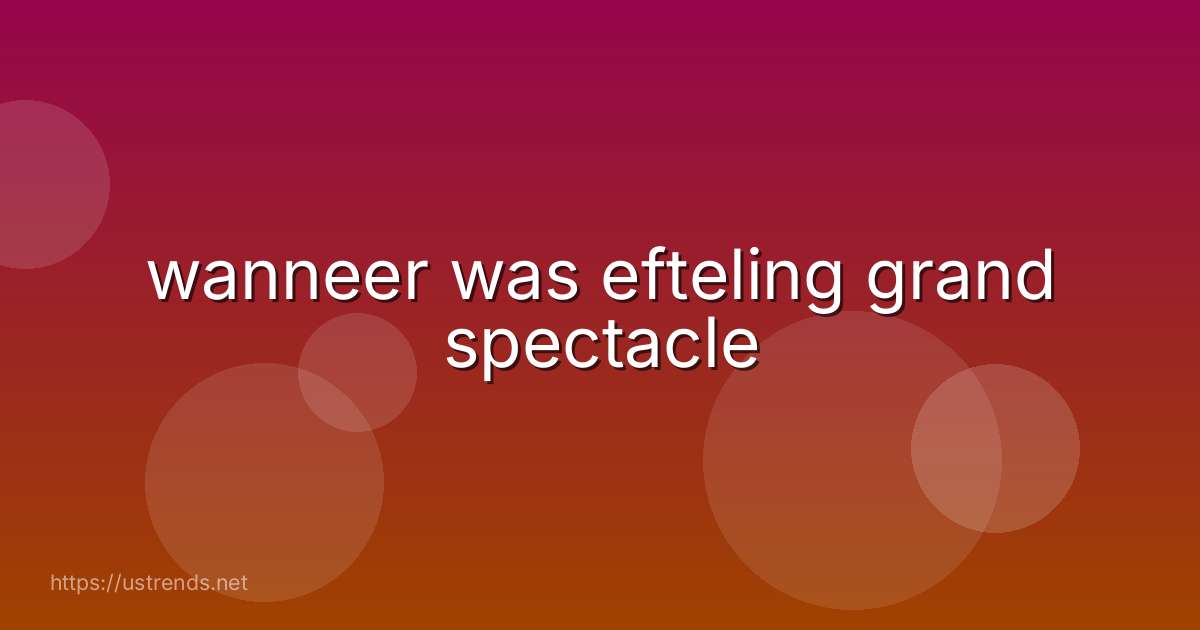 wanneer was efteling grand spectacle