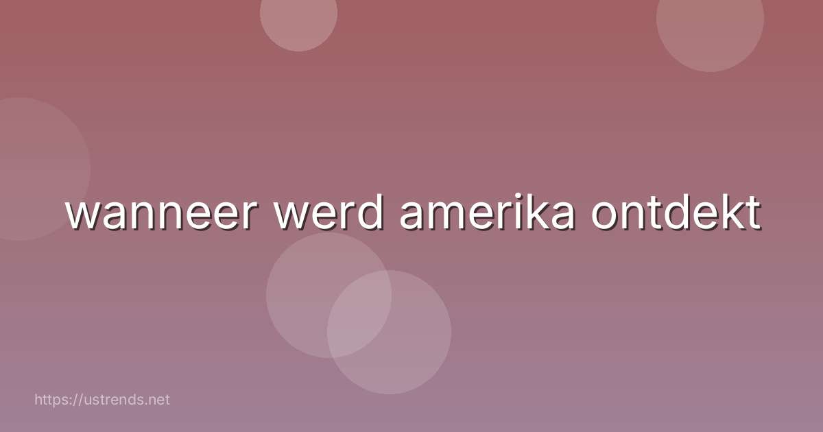 wanneer werd amerika ontdekt