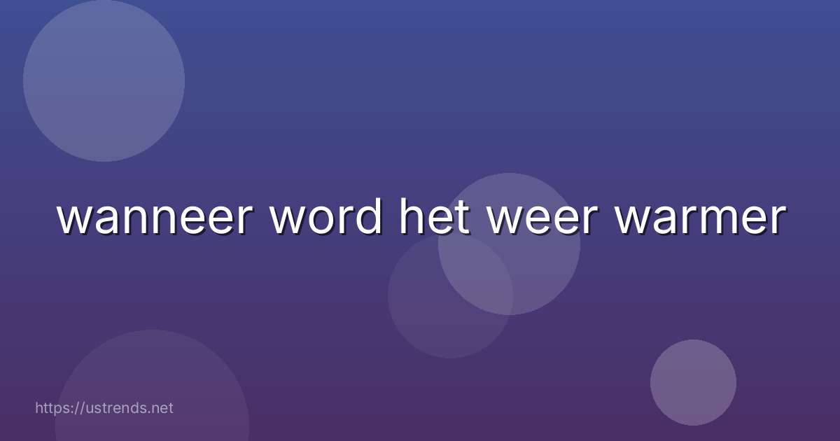 wanneer word het weer warmer