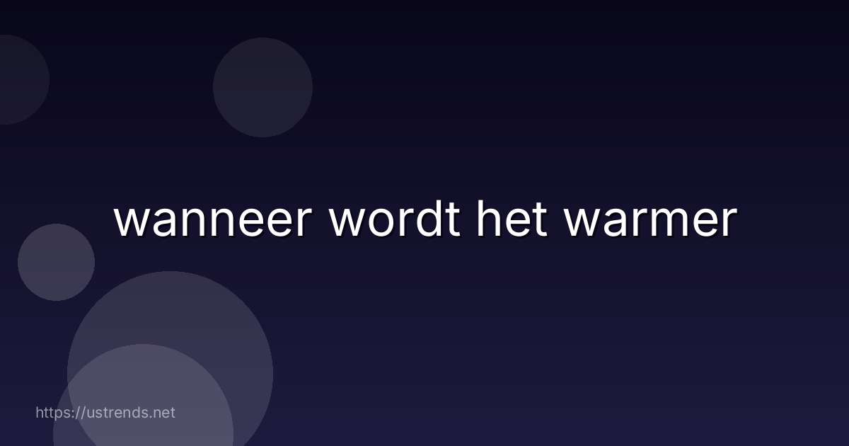 wanneer wordt het warmer