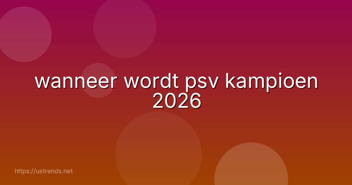 wanneer wordt psv kampioen 2026