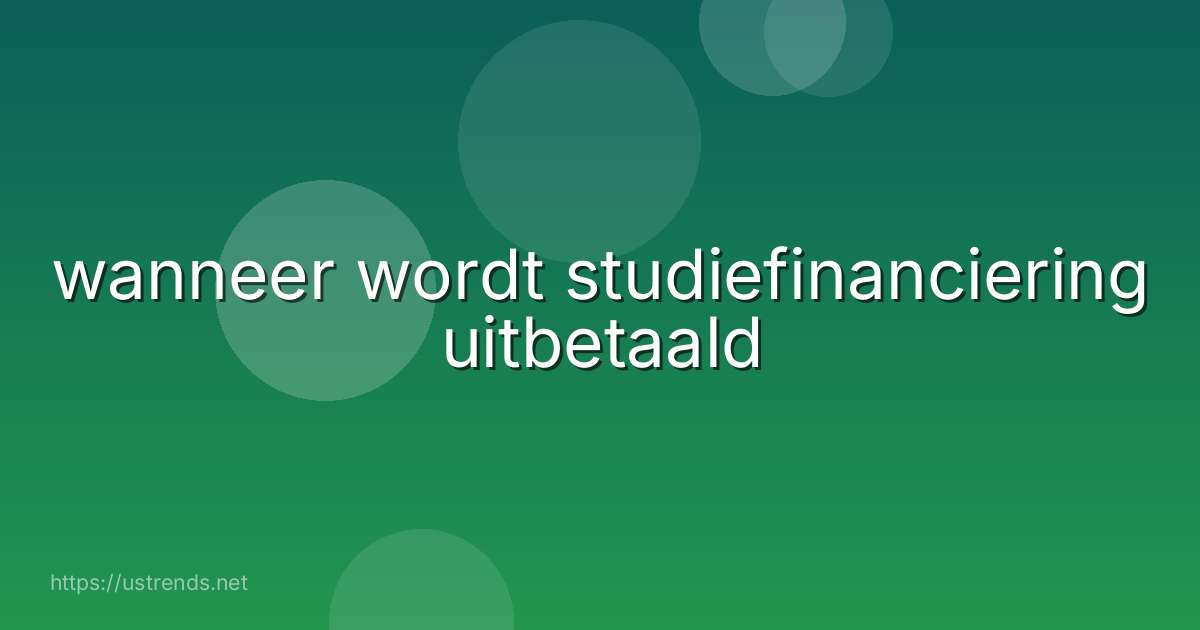 wanneer wordt studiefinanciering uitbetaald