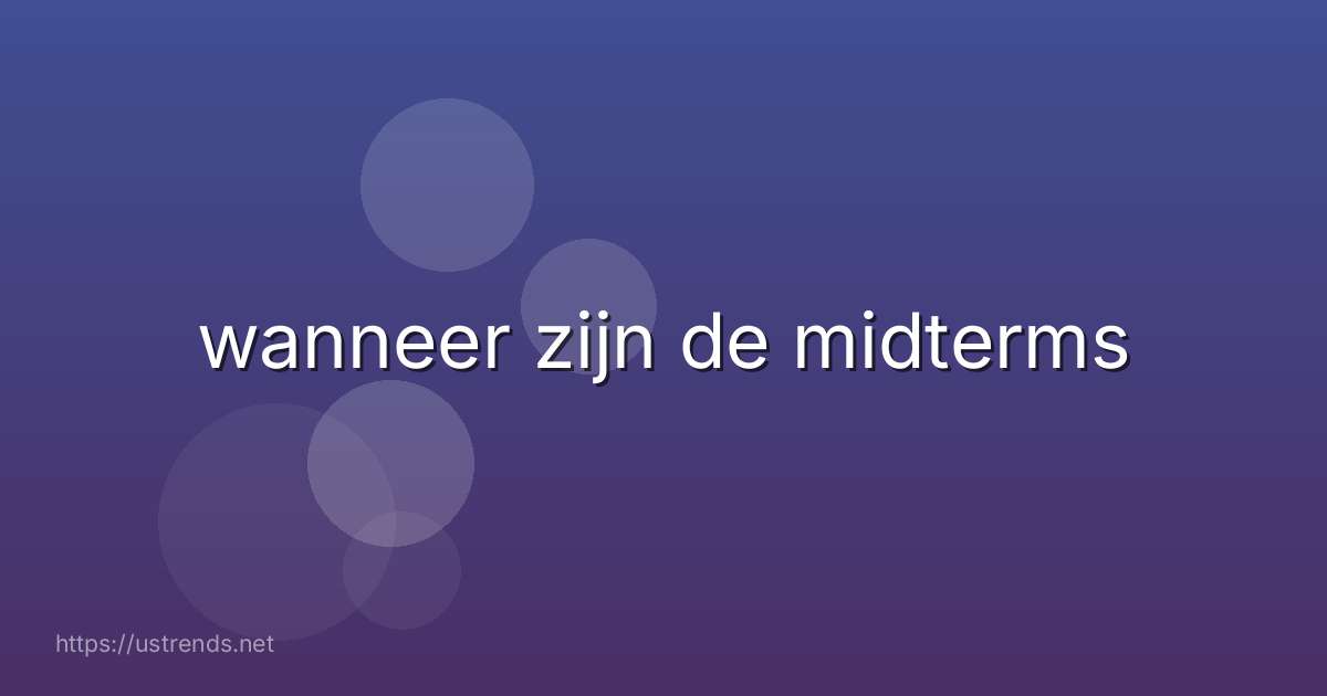 wanneer zijn de midterms