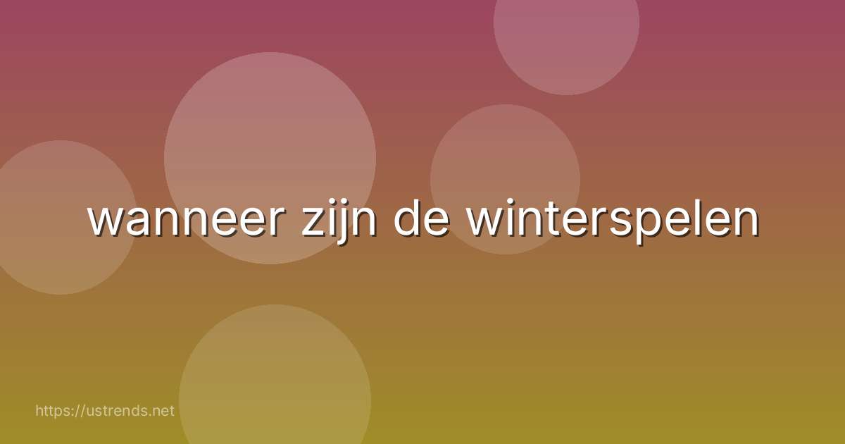 wanneer zijn de winterspelen