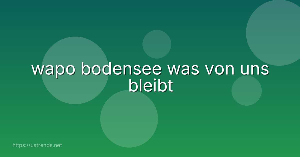 wapo bodensee was von uns bleibt