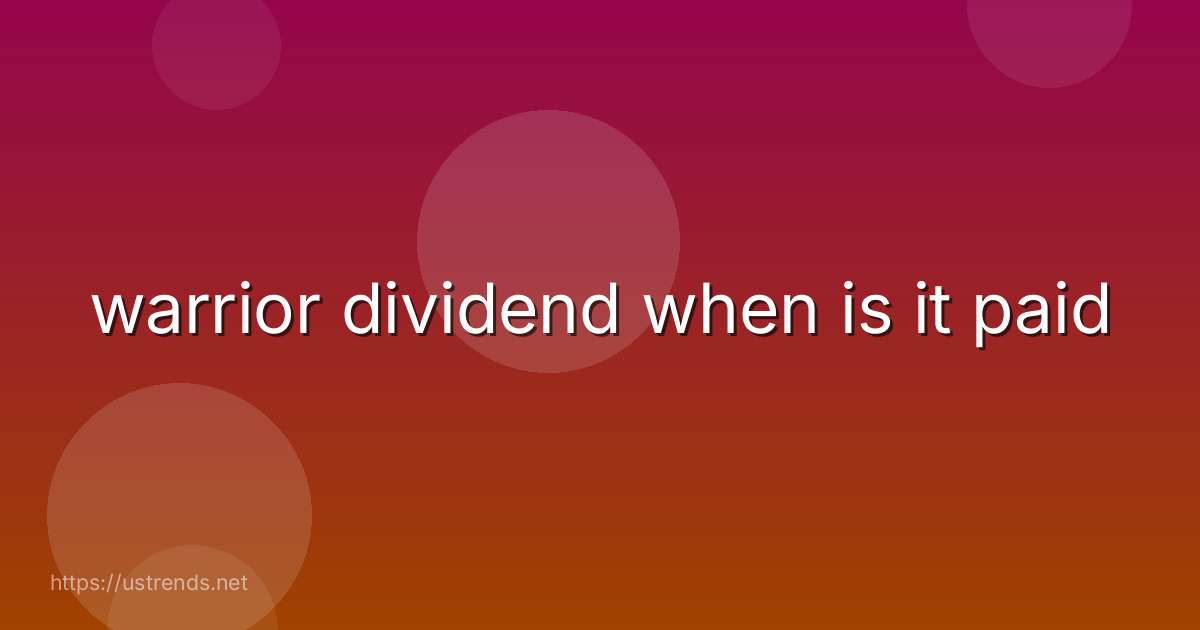 warrior dividend when is it paid