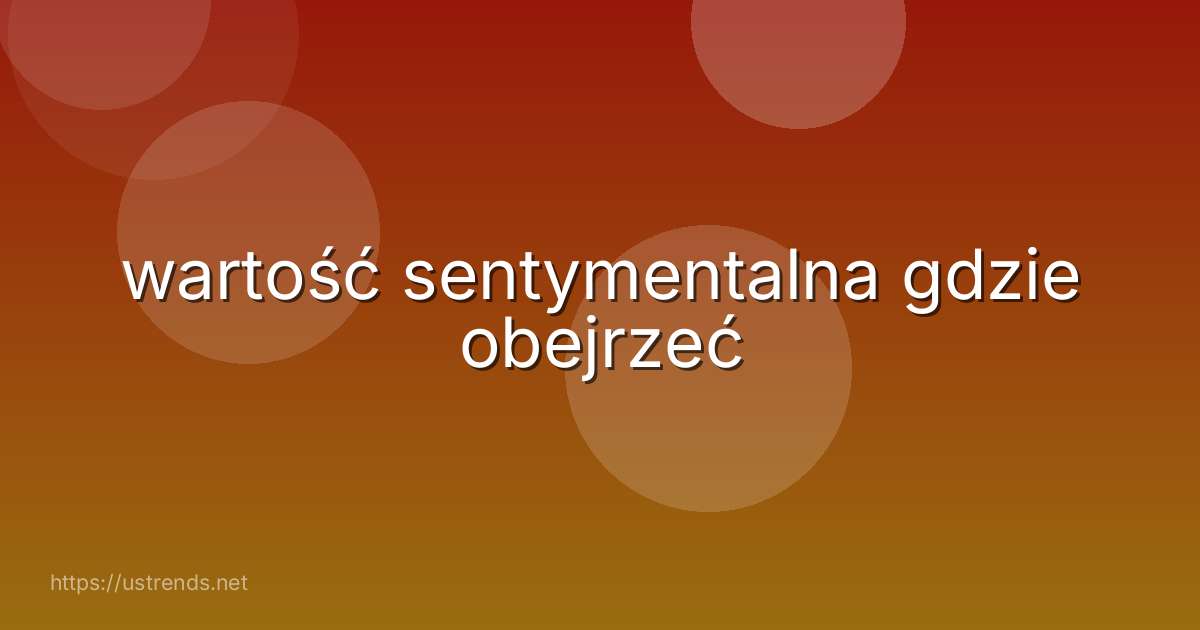 wartość sentymentalna gdzie obejrzeć