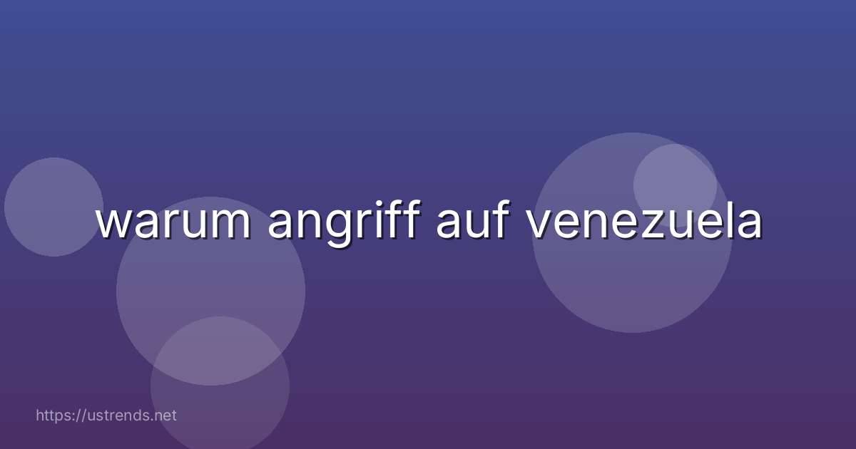 warum angriff auf venezuela