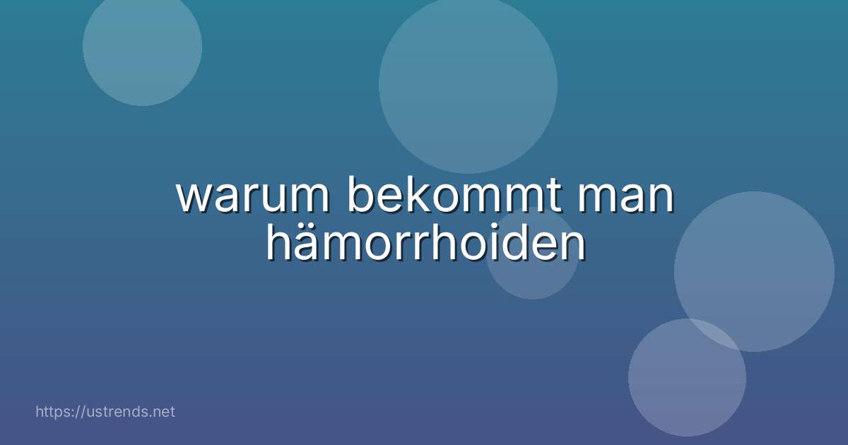 warum bekommt man hämorrhoiden
