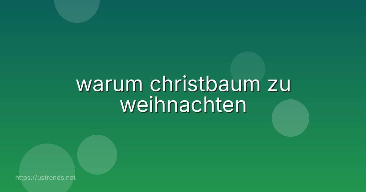 warum christbaum zu weihnachten