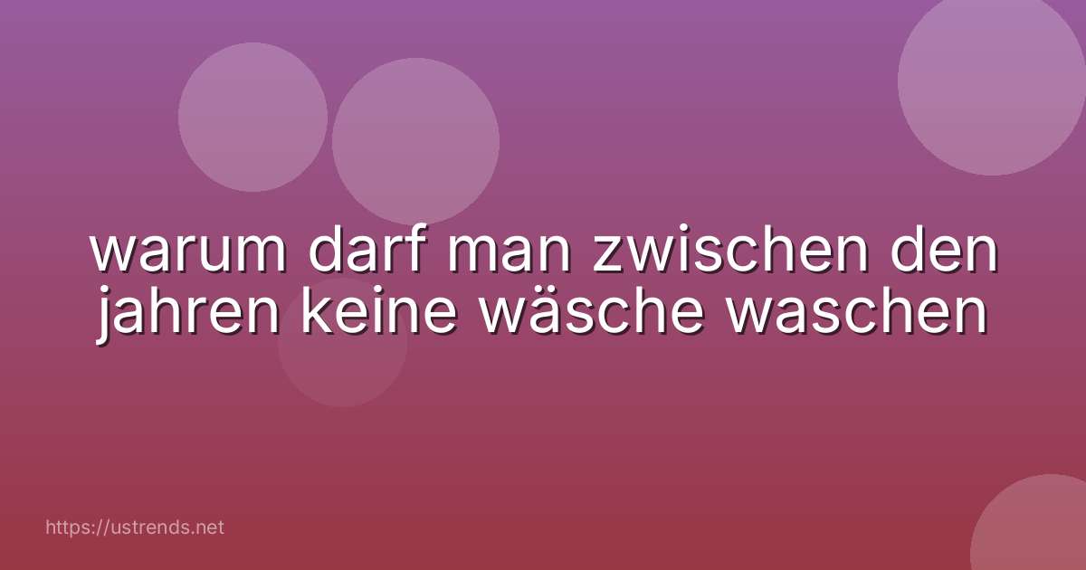warum darf man zwischen den jahren keine wäsche waschen