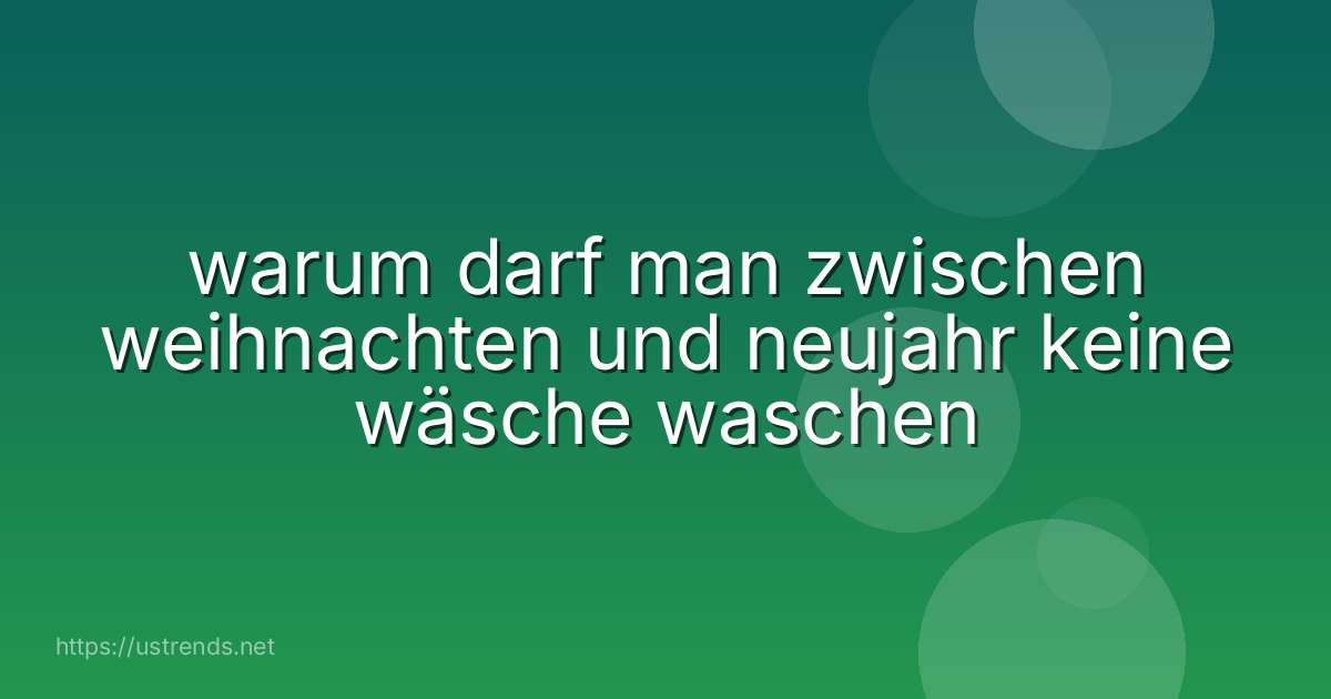 warum darf man zwischen weihnachten und neujahr keine wäsche waschen