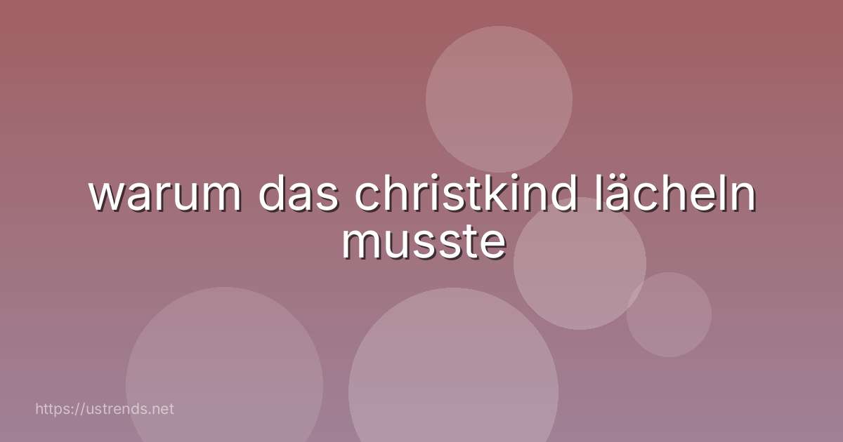 warum das christkind lächeln musste