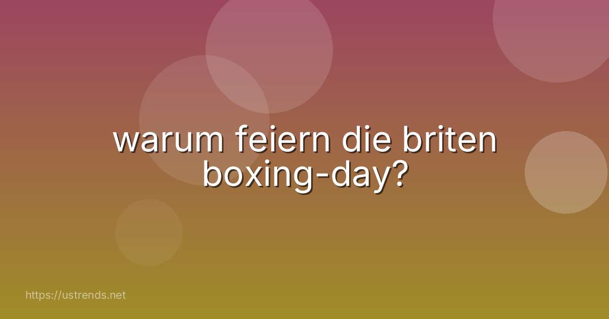 warum feiern die briten boxing-day?