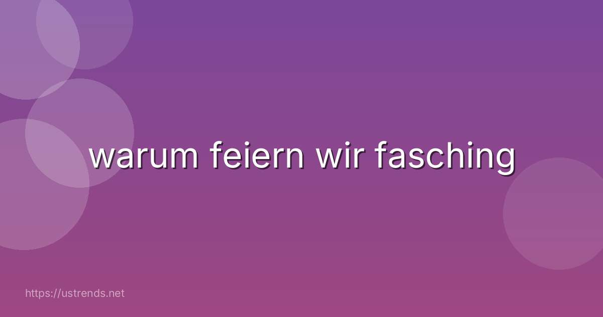 warum feiern wir fasching