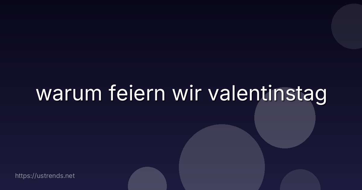 warum feiern wir valentinstag