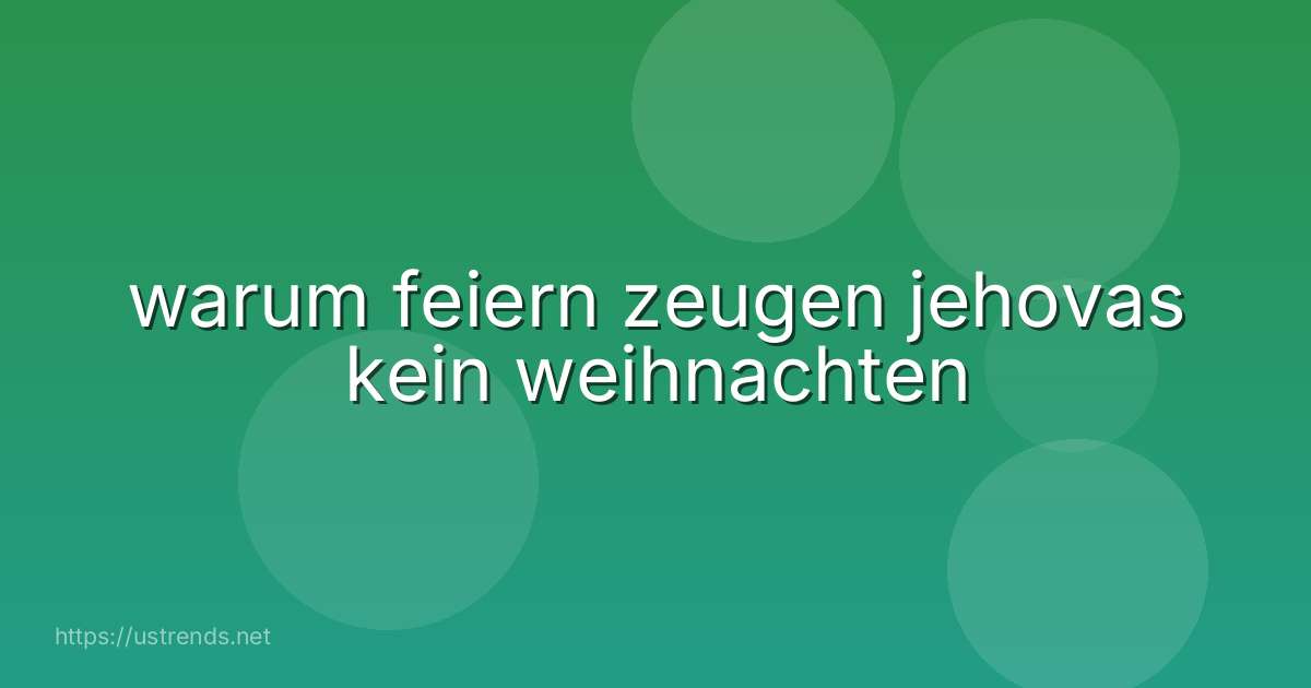 warum feiern zeugen jehovas kein weihnachten