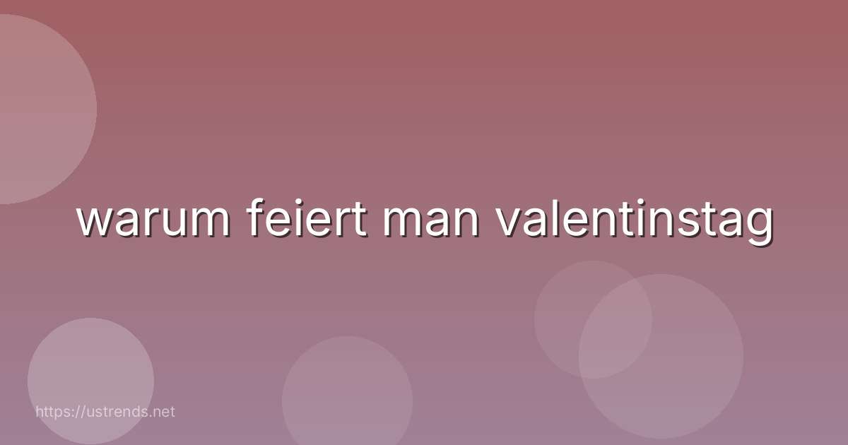 warum feiert man valentinstag