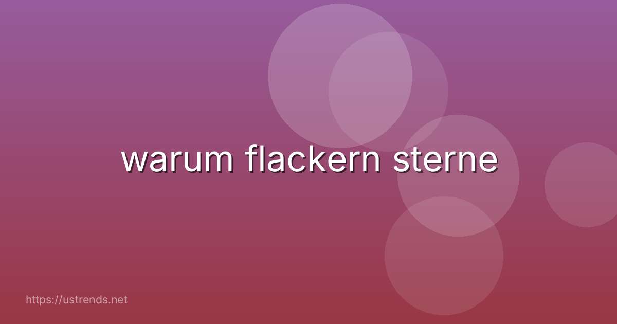warum flackern sterne