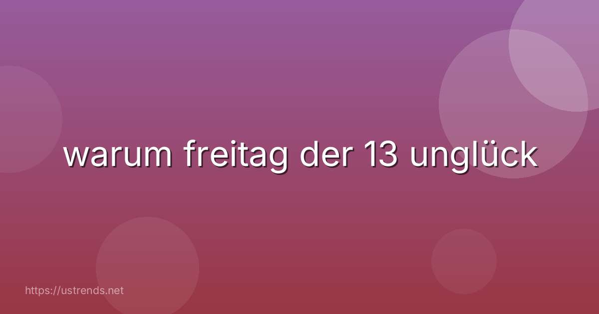 warum freitag der 13 unglück
