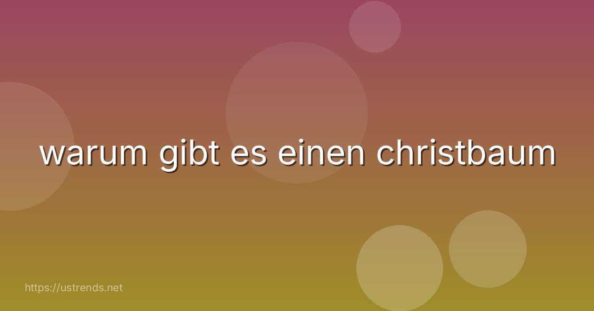 warum gibt es einen christbaum