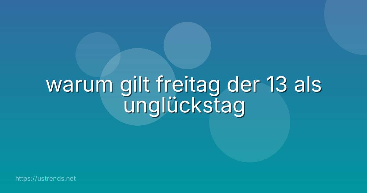 warum gilt freitag der 13 als unglückstag