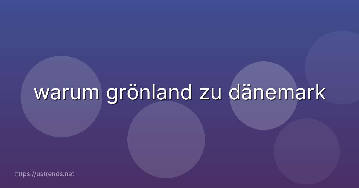 warum grönland zu dänemark