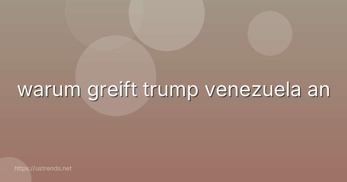 warum greift trump venezuela an