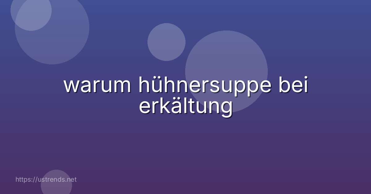 warum hühnersuppe bei erkältung