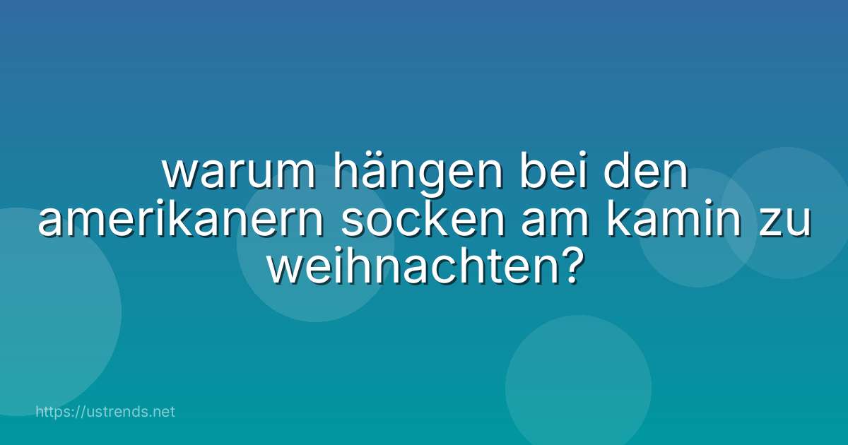 warum hängen bei den amerikanern socken am kamin zu weihnachten?