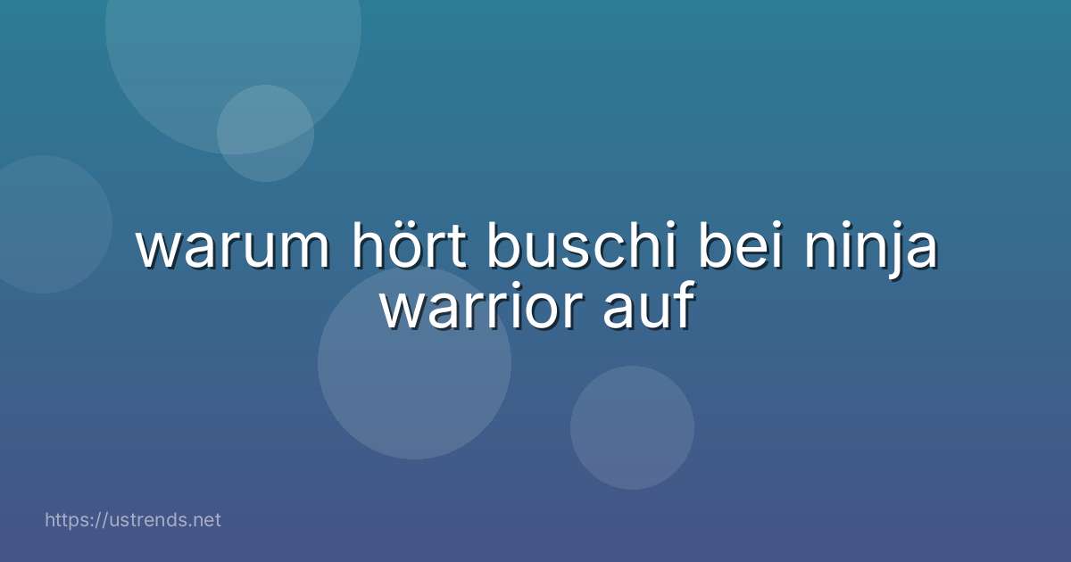 warum hört buschi bei ninja warrior auf