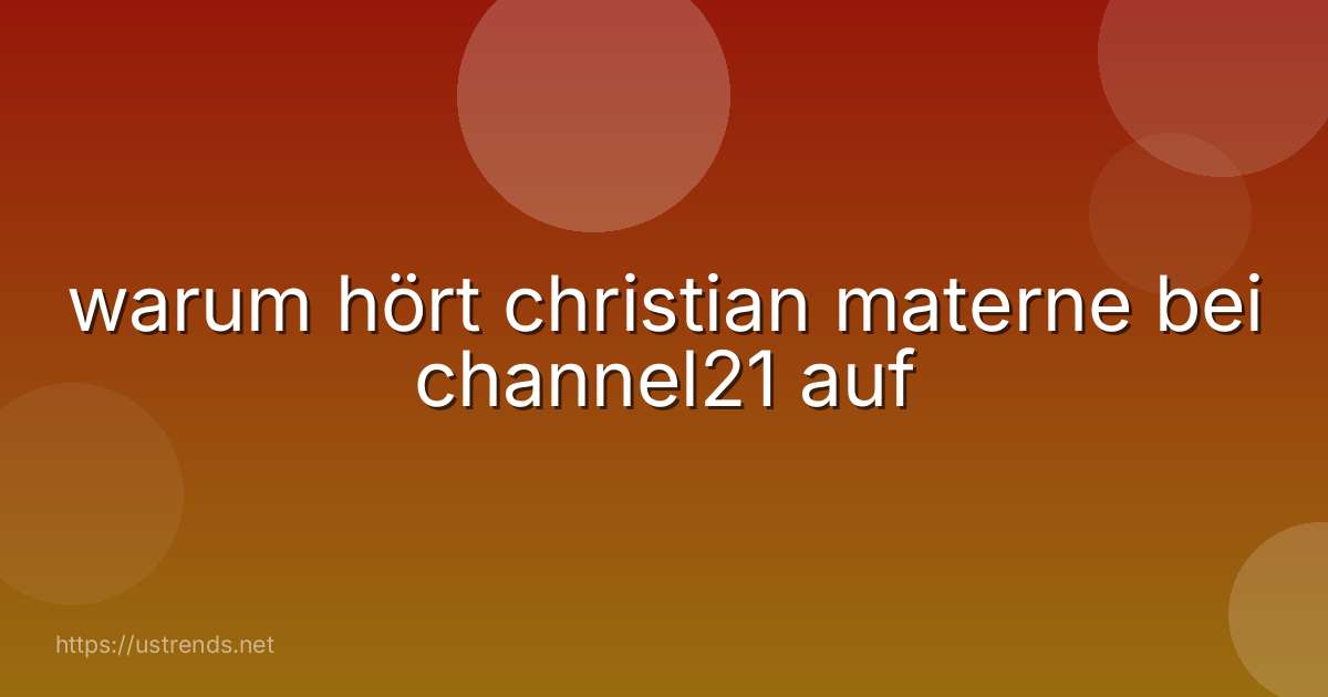 warum hört christian materne bei channel21 auf