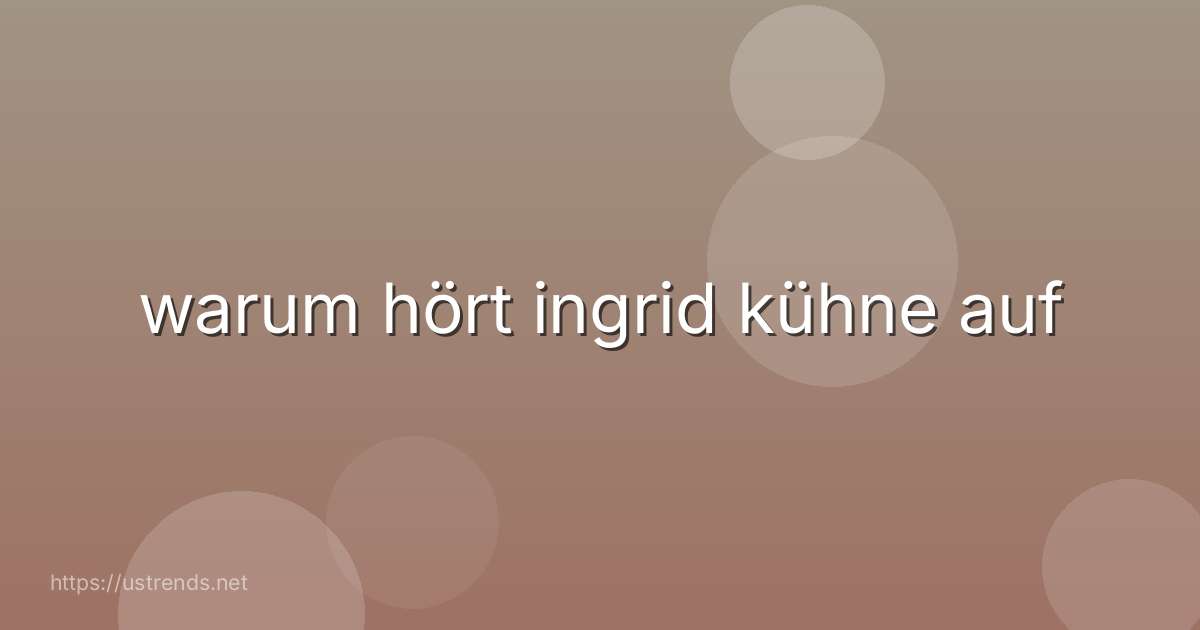 warum hört ingrid kühne auf