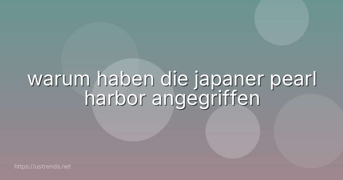 warum haben die japaner pearl harbor angegriffen