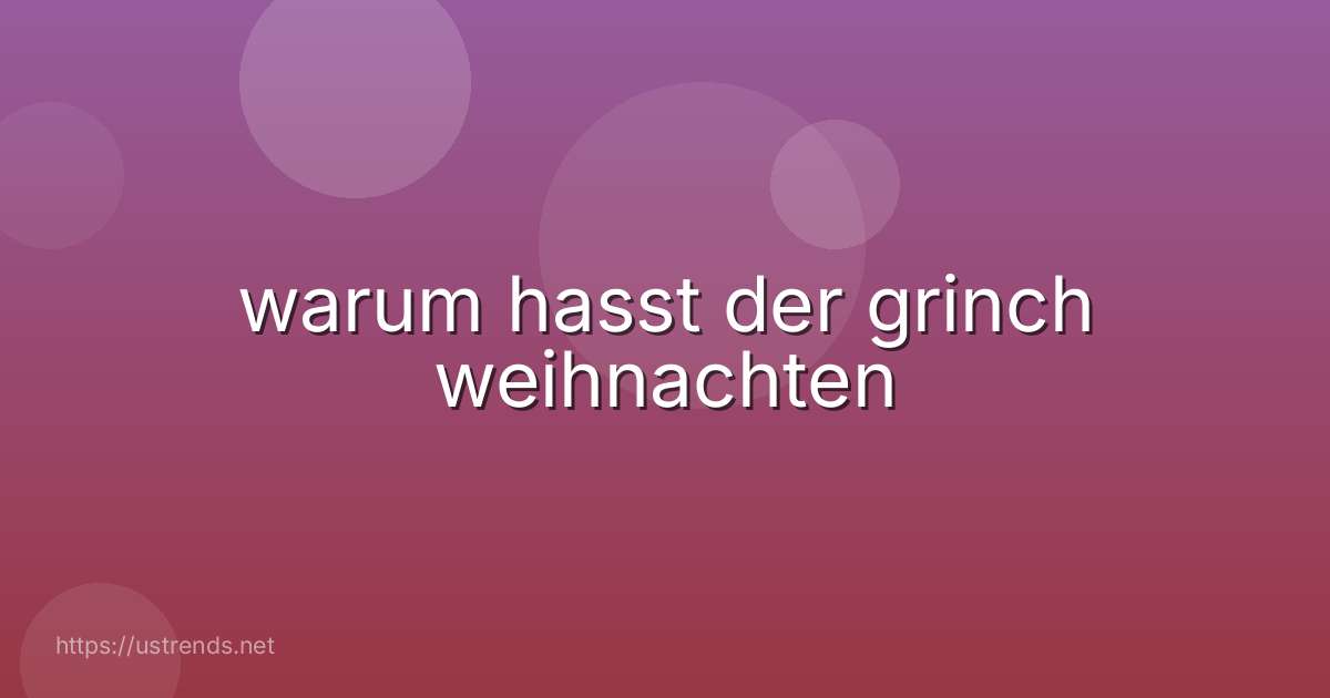 warum hasst der grinch weihnachten