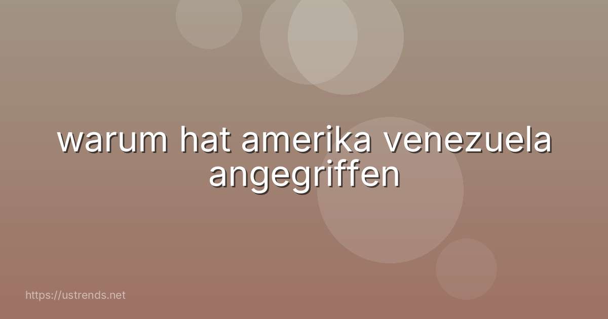 warum hat amerika venezuela angegriffen