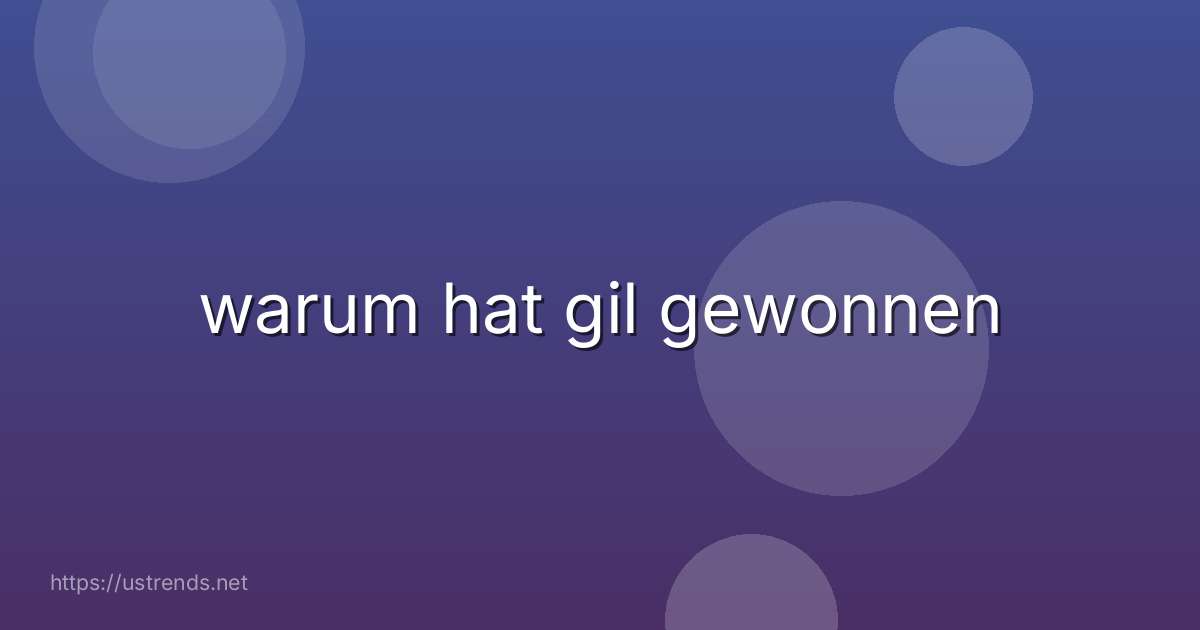 warum hat gil gewonnen