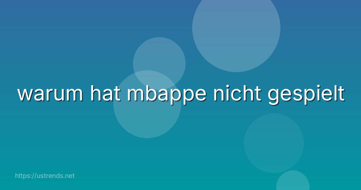 warum hat mbappe nicht gespielt