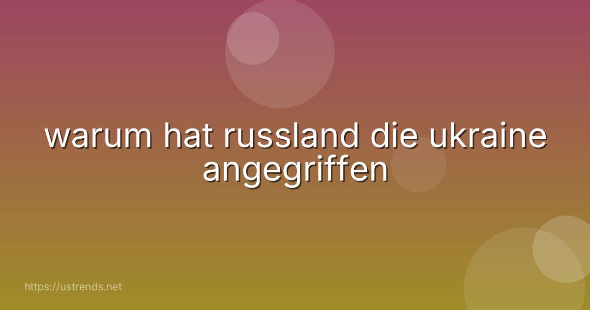 warum hat russland die ukraine angegriffen