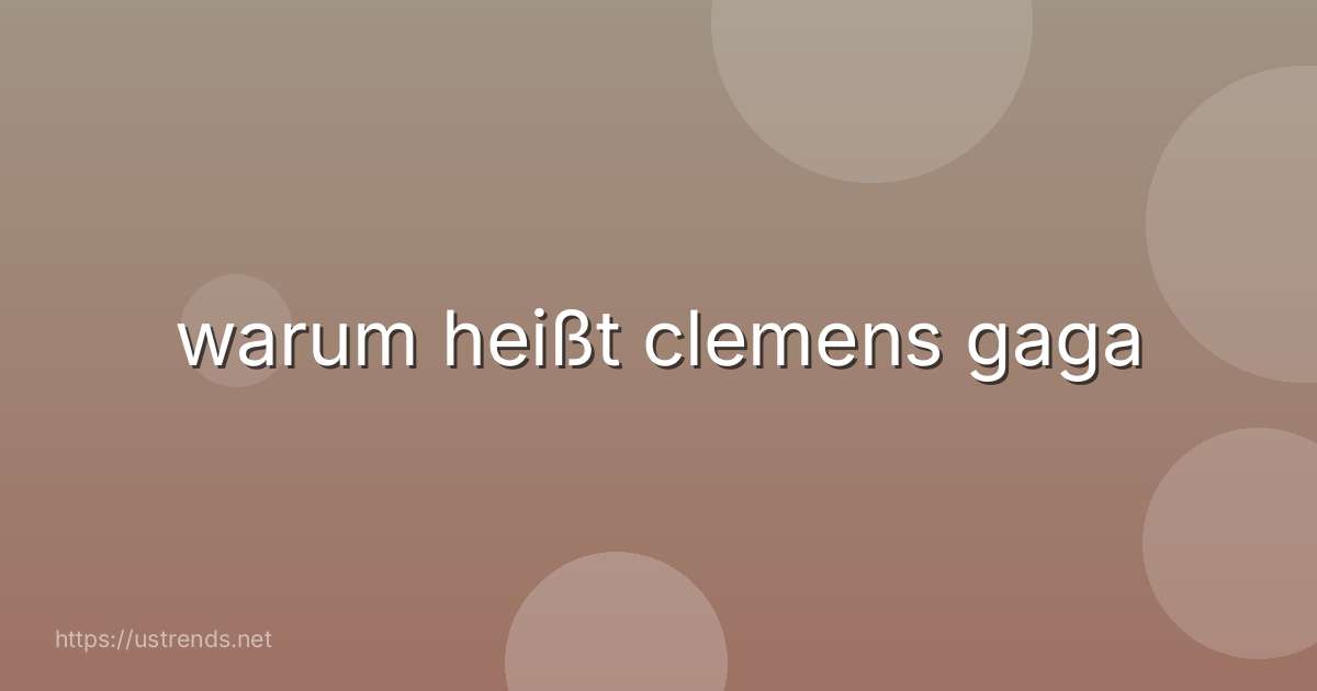 warum heißt clemens gaga