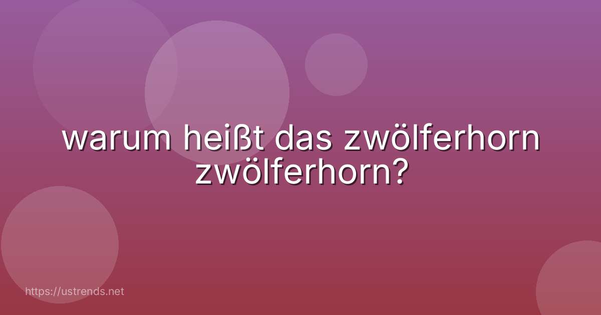 warum heißt das zwölferhorn zwölferhorn?